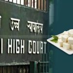 Delhi High Court probes non-dairy analogue paneer sales Delhi High Court probes non-dairy analogue paneer sales